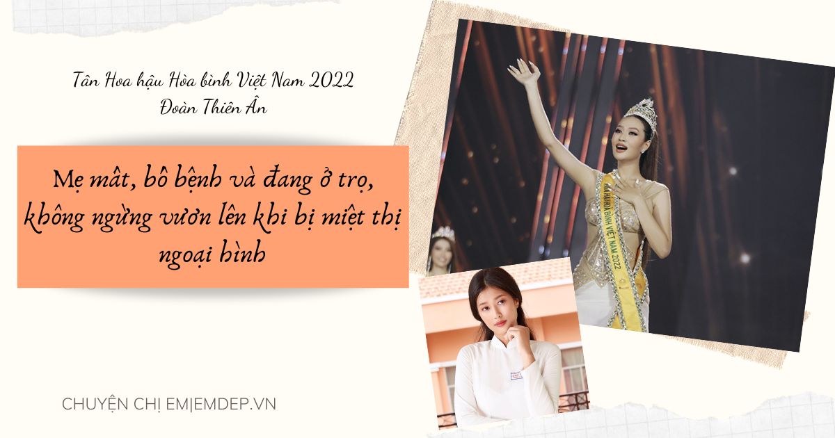 Tân Hoa hậu Hòa bình Việt Nam 2022 Đoàn Thiên Ân: Mẹ mất, bố bệnh và đang ở trọ, không ngừng vươn lên khi bị miệt thị ngoại hình