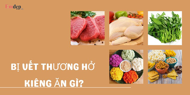 Bị vết thương hở kiêng ăn gì và nên ăn gì để mau lành?