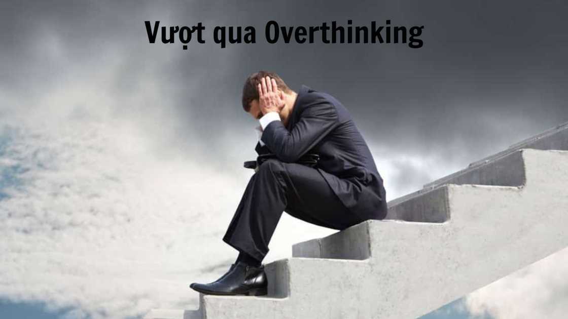 Overthinking là gì? Làm sao để tránh rơi vào tình trạng Overthinking?