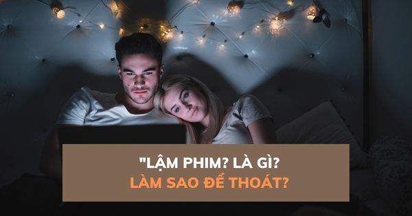 "Lậm phim" là gì và làm sao để 'thoát' khỏi Lậm Phim?