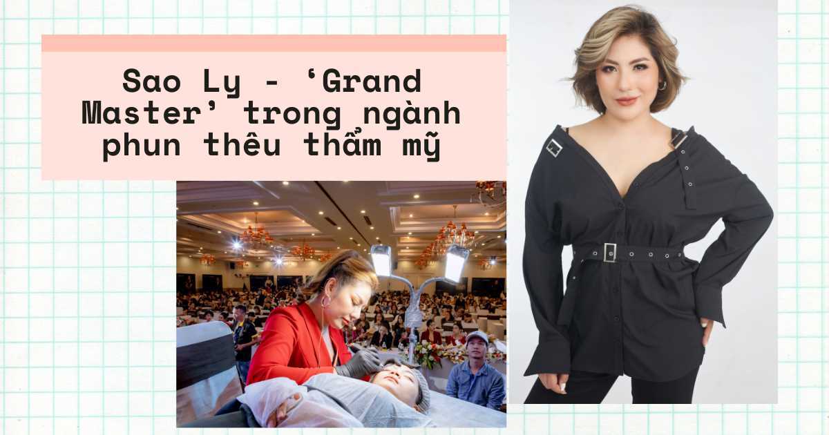 Sao Ly - ‘Grand Master’ trong ngành phun thêu thẩm mỹ: Làm việc bằng đam mê thì đó chính là chơi

