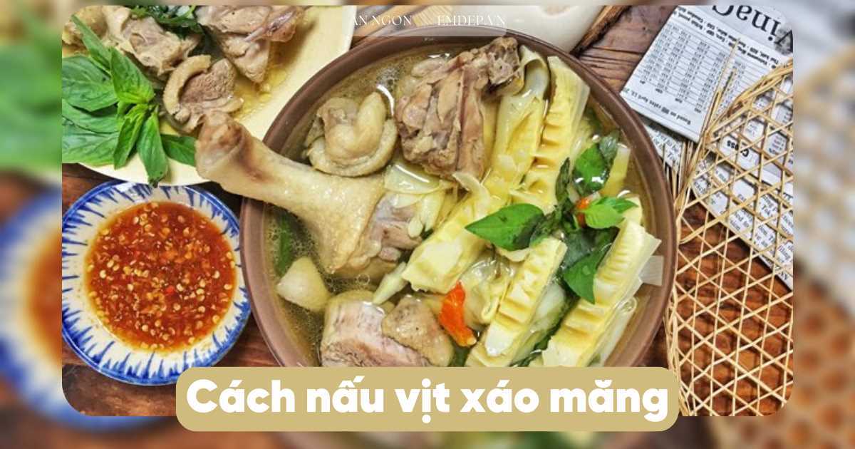 Cách nấu vịt xáo măng chua ngọt đậm đà, ăn cùng bún thì ‘ngon hết nấc’