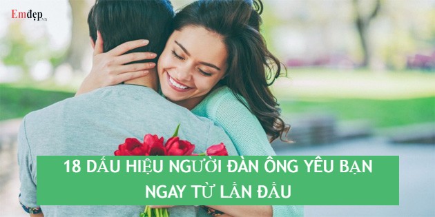 18 dấu hiệu đàn ông yêu bạn ngay từ lần đầu tiên gặp gỡ