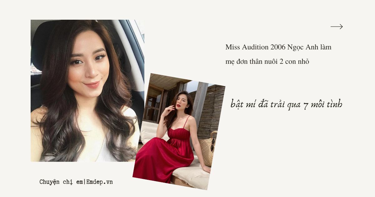 Miss Audition 2006 Ngọc Anh làm mẹ đơn thân nuôi 2 con nhỏ, bật mí đã trải qua 7 mối tình