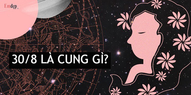 30/8 là cung gì? Tình yêu và sự nghiệp của người sinh ngày 30/8