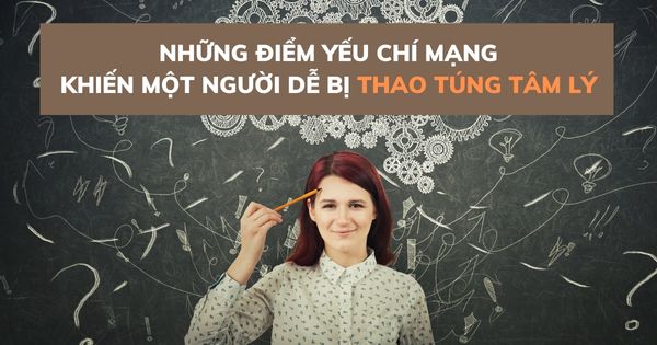 Những điểm yếu chí mạng khiến một người dễ bị thao túng tâm lý