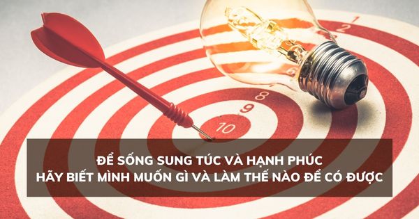 Để sống sung túc và hạnh phúc, ít nhất bạn phải biết mình muốn gì và làm thế nào để có được điều đó
