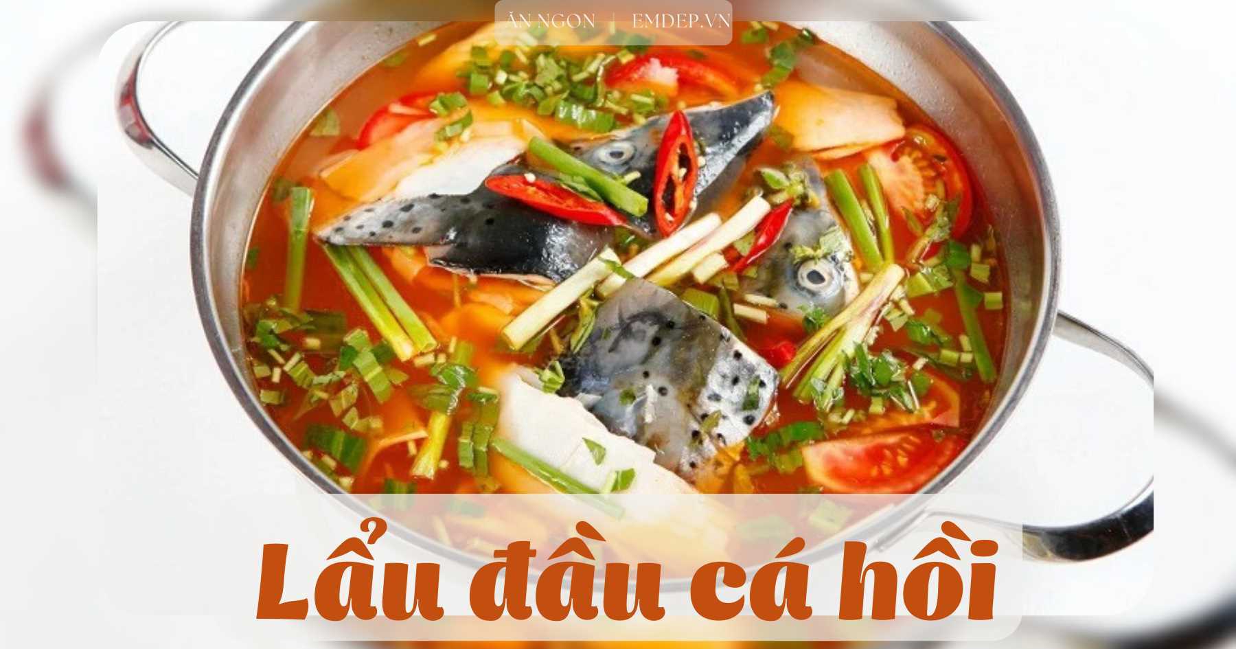 Cuối tuần nấu gì: 3 cách nấu lẩu đầu cá hồi không lo bị tanh, ngọt nước và ngon miệng vô cùng