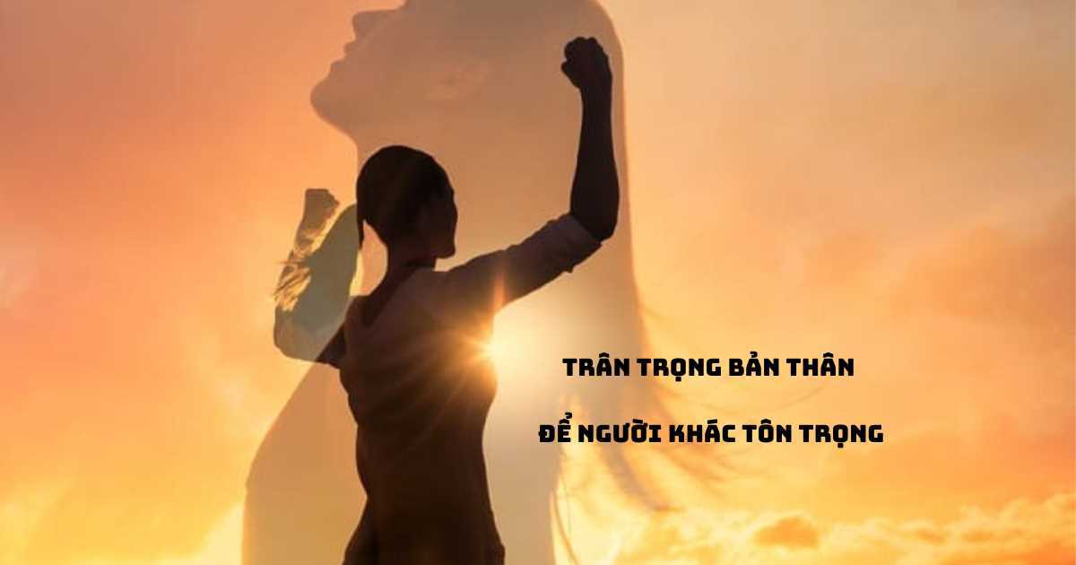 Loay hoay tìm kiếm sự tôn trọng từ người khác là do bạn chưa làm 4 điều này để trân trọng bản thân