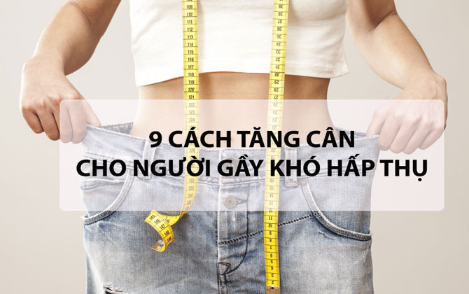 9 cách tăng cân cho người gầy khó hấp thụ an toàn hiệu quả