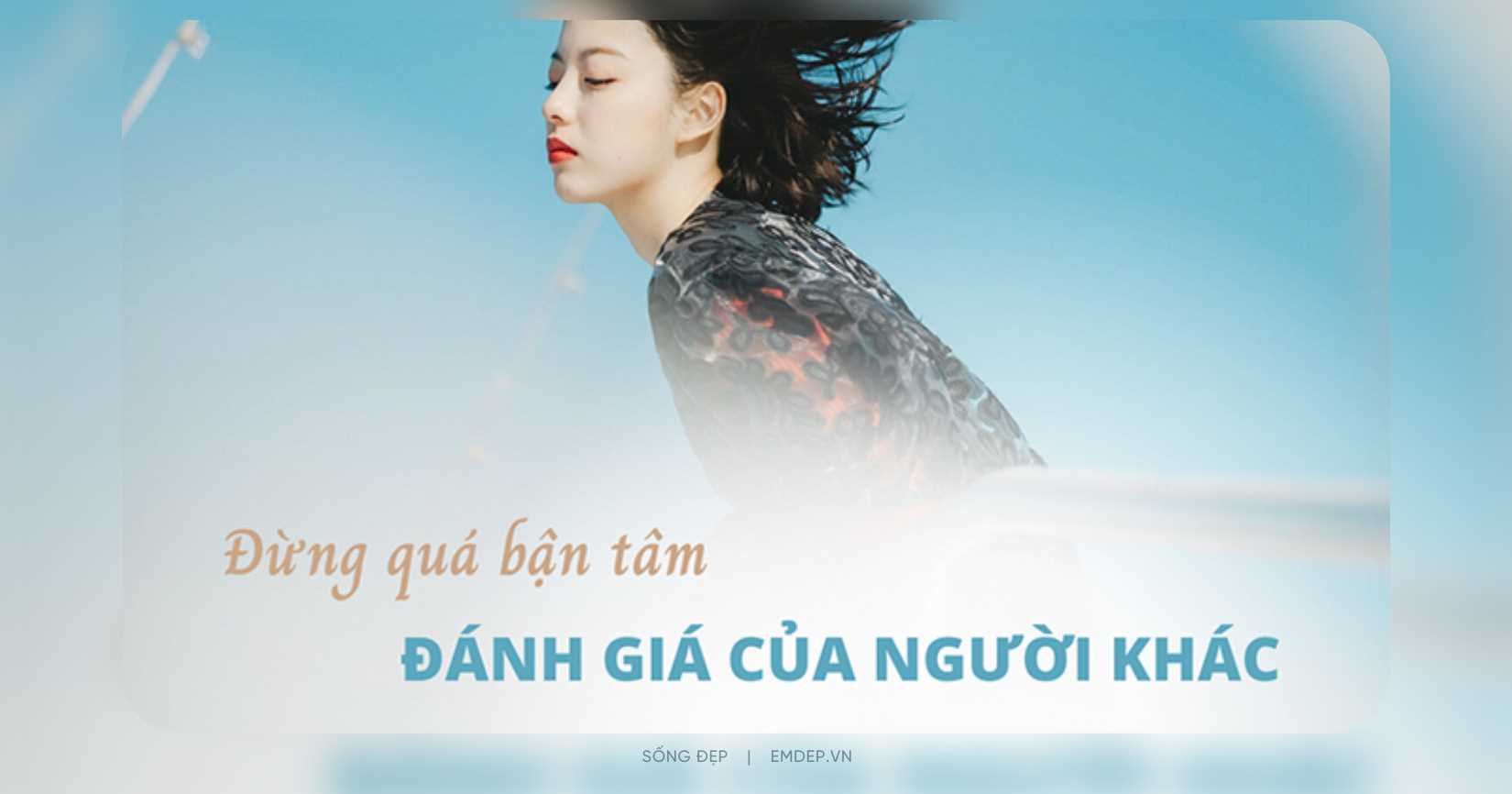 Nếu cứ mãi lo người khác đánh giá mình ra sao, bạn sẽ không bao giờ đủ bản lĩnh làm nên điều tuyệt vời