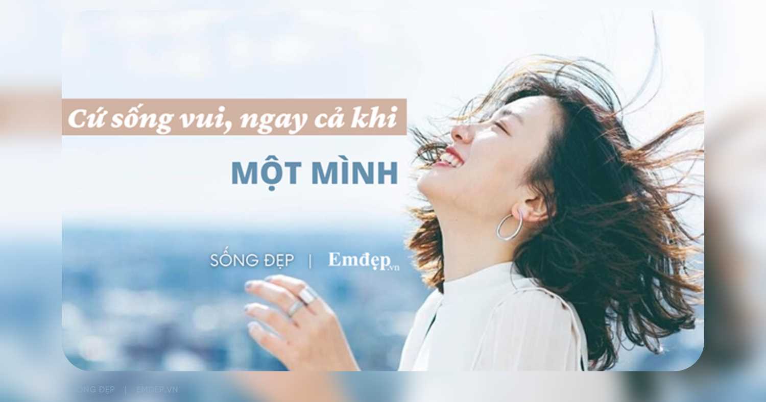 ‘Biết sống vui ngay cả khi một mình’ - Năng lực sống giúp chúng ta hạnh phúc và tự do đúng nghĩa