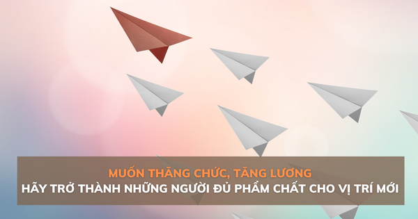 Nếu bạn được thăng chức, tốt nhất là hãy nhanh chóng trở thành người có đủ phẩm chất cho vị trí mới