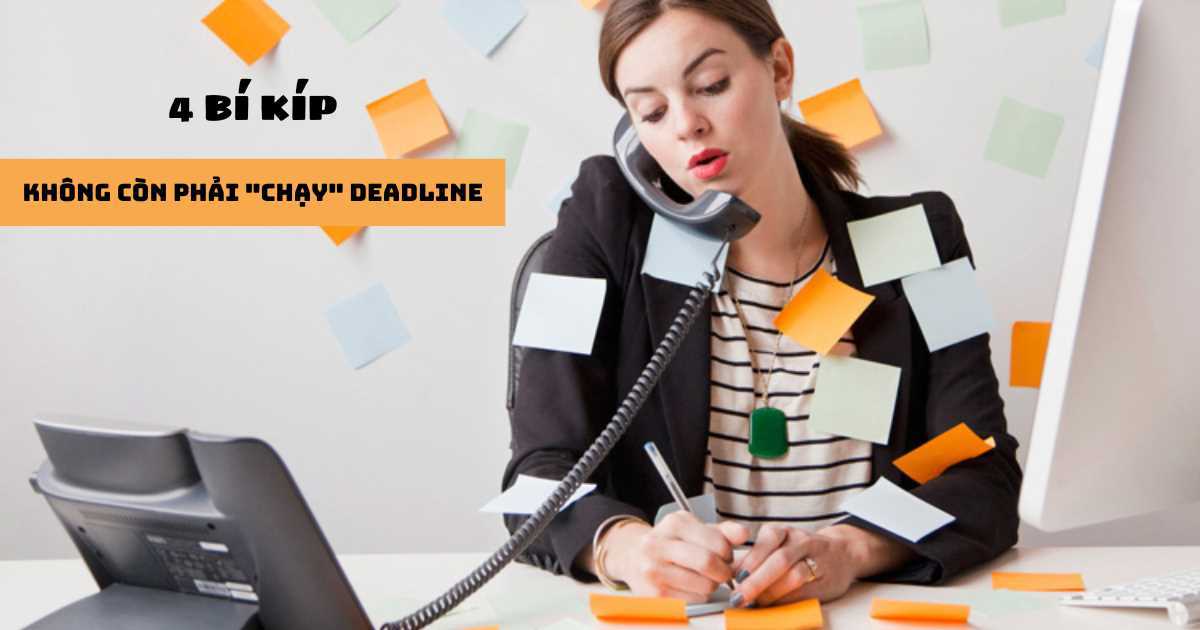 Thoát khỏi cảnh 'chạy deadline' khi biết 4 bí kíp làm việc hiệu quả này