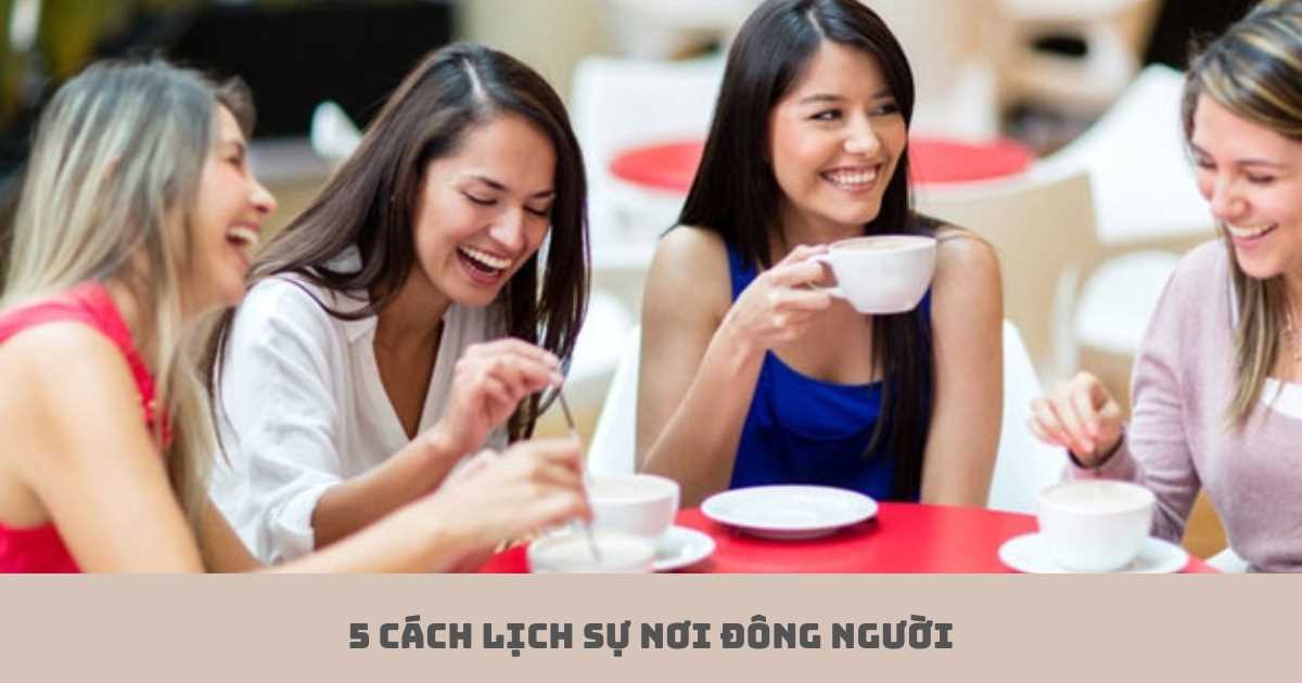 Để không còn bị chê EQ kém: 5 cách giúp bạn tinh tế và lịch sự hơn nơi đông người