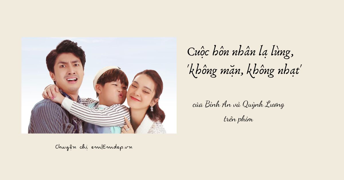 Cuộc hôn nhân lạ lùng 'không mặn, không nhạt' của Bình An và Quỳnh Lương trên phim