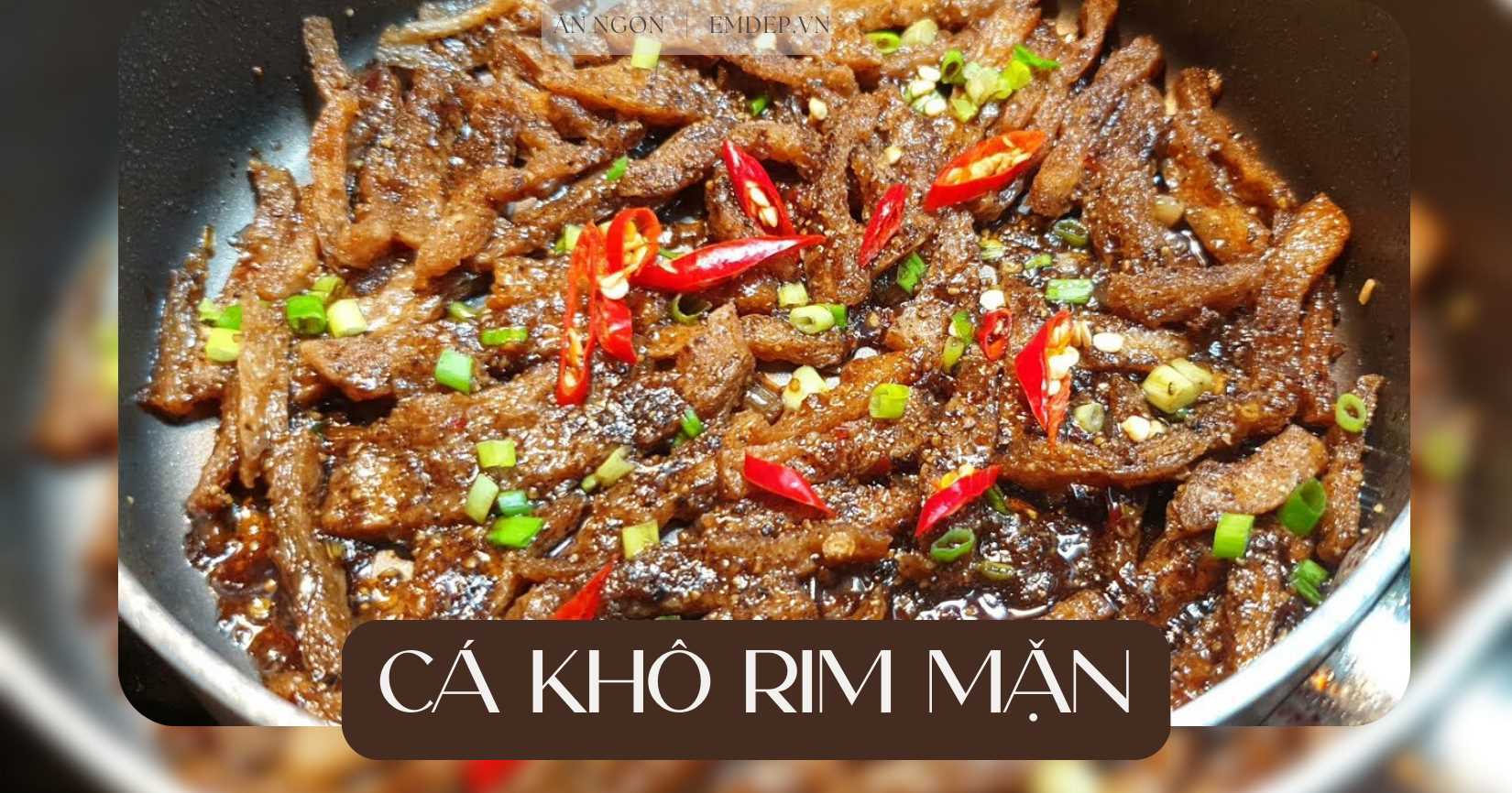 ‘Rỉ tai’ mẹ đảm 3 món cá khô rim mặn ngọt chỉ mất 15 phút mà cực kỳ tốn cơm