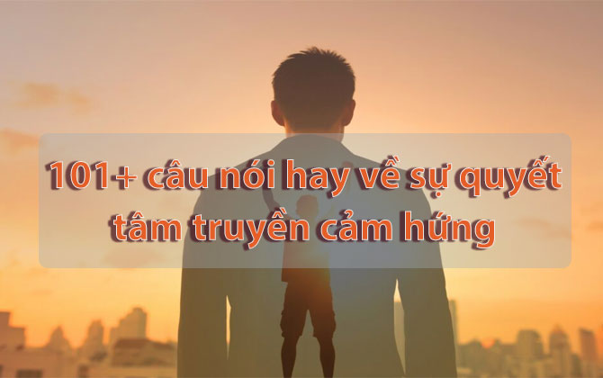 101+ câu nói hay về sự quyết tâm truyền cảm hứng ấn tượng nhất