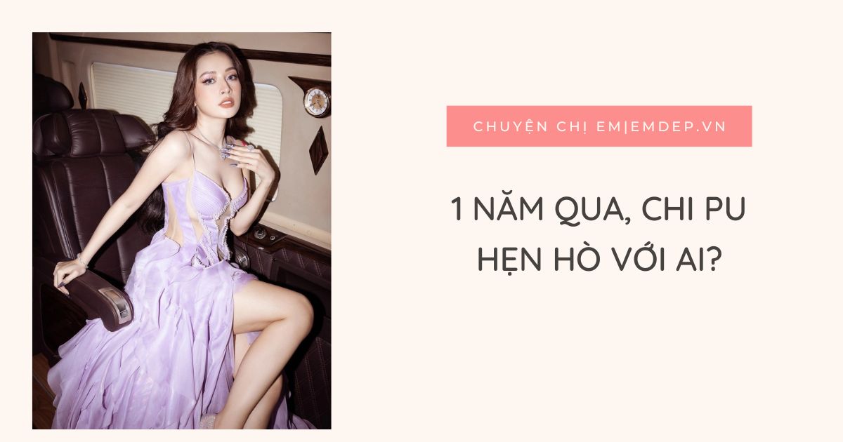 1 năm qua, Chi Pu hẹn hò với ai? Một người là thiếu gia nghìn tỷ, một người cực điển trai, phong độ