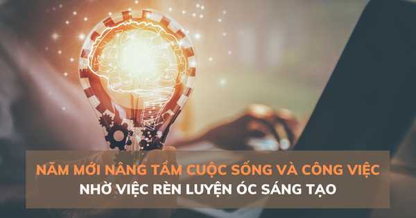 Năm mới nâng tầm cuộc sống và công việc nhờ rèn luyện óc sáng tạo