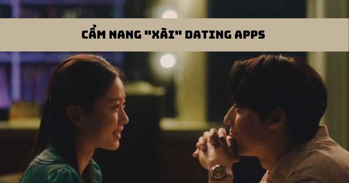 Cẩm nang dùng 'dating apps' - Đọc ngay để cuộc hẹn nào cũng đều hoàn hảo