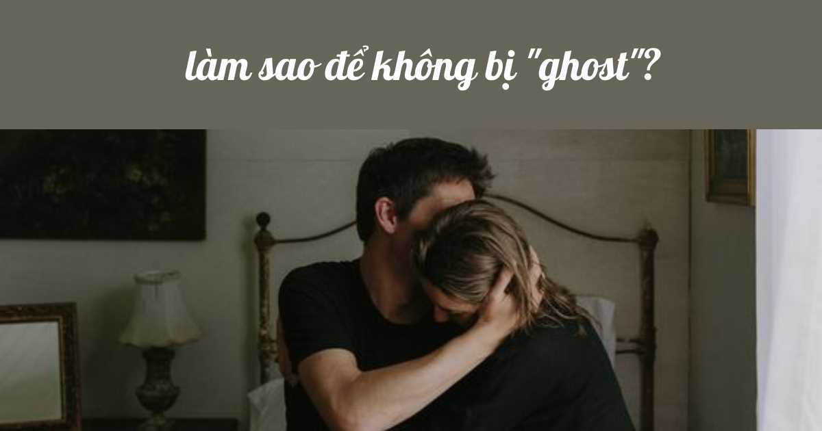 Ghosting là gì? Cách đối phó khi bị 'ghost' trong mối quan hệ