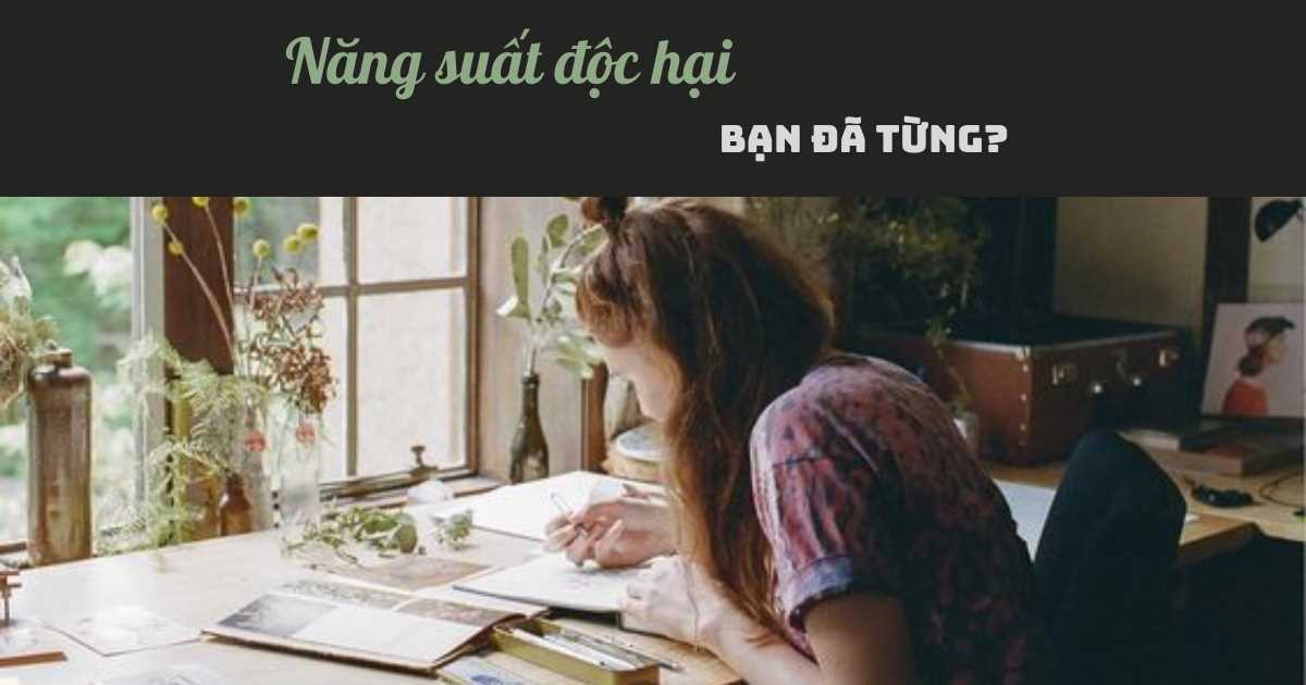 Sống năng suất một cách độc hại: Bạn có đang gặp phải?