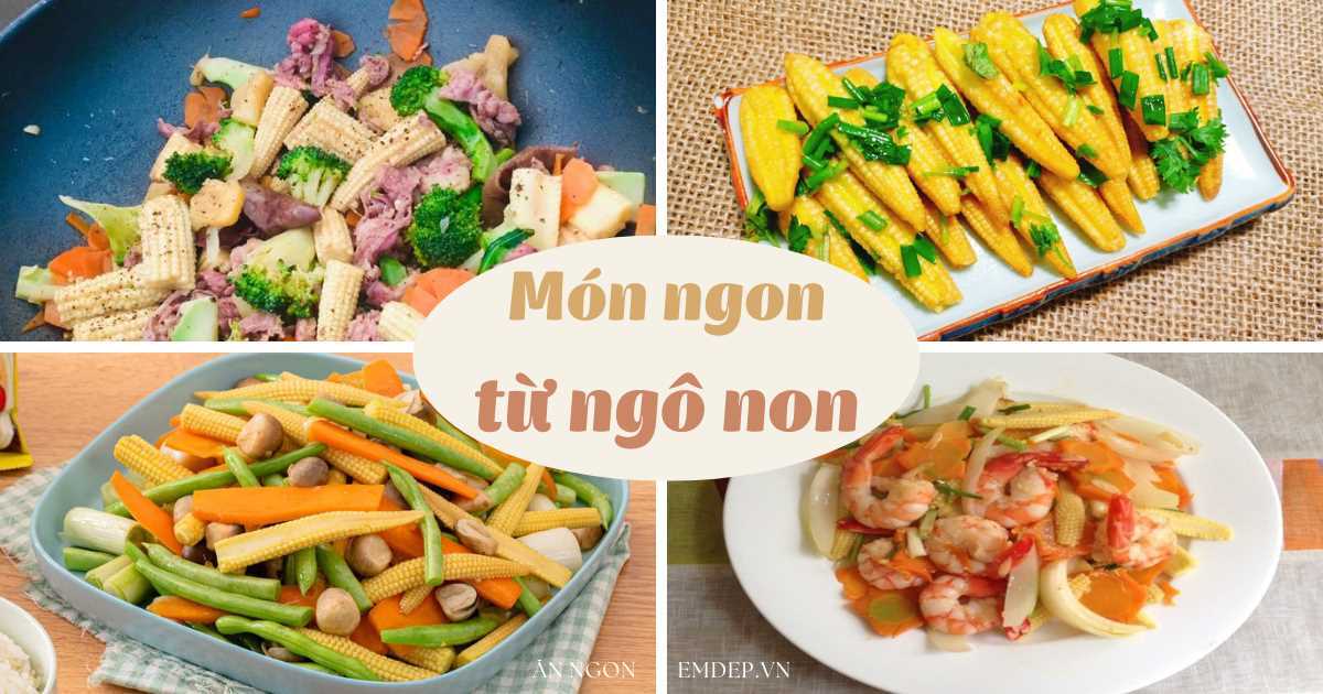 Bắp non xào gì ngon? 4 món bắp non xào đơn giản mà ngọt miệng béo bùi, nấu bao nhiêu cũng hết