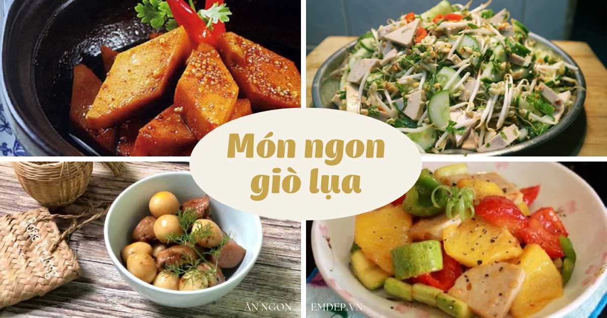 Giò lụa làm món gì ngon? 3 cách chế biến giò lụa ngon mới lạ mà ‘trôi cơm’ không ngờ