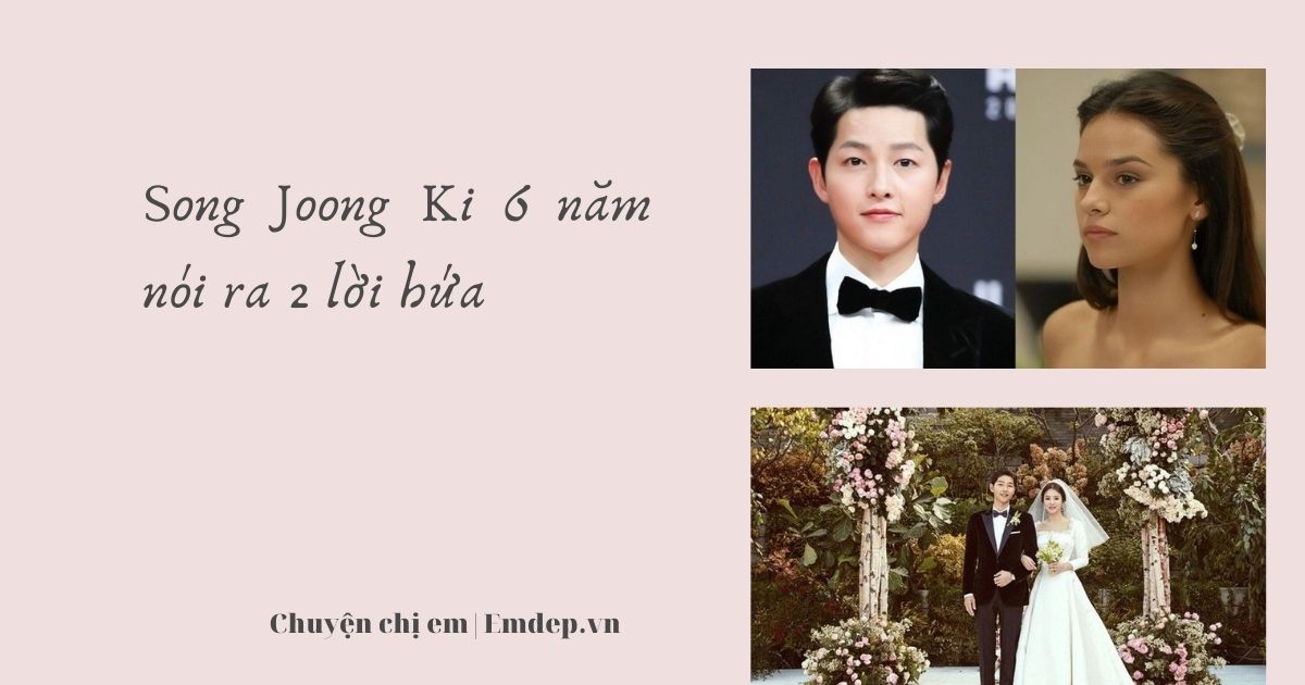 Song Joong Ki 6 năm nói ra 2 lời hứa: Vì sao lời hứa của người đàn ông chỉ nên nghe, không nên tin?