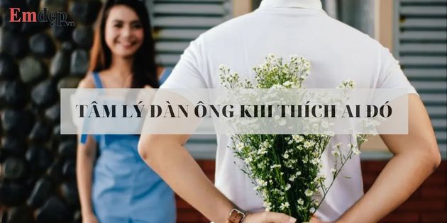 Tâm lý đàn ông khi thích ai đó: 35 sự thật có thể bạn chưa biết