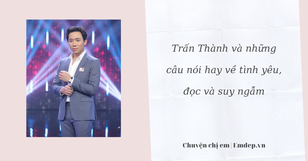 Trấn Thành và những câu nói hay về tình yêu, đọc và suy ngẫm