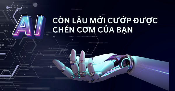 AI còn lâu mới 'cướp' được chén cơm của bạn nếu bạn trở thành 'người không thể thay thể'