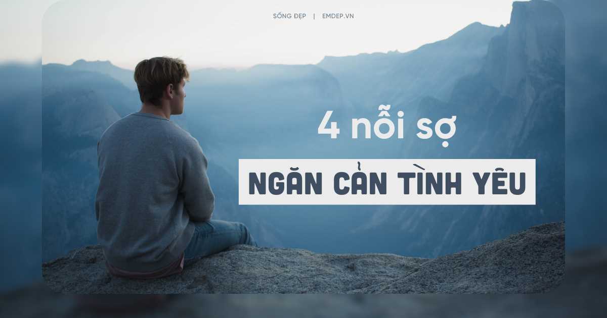 Ngày Valentine ngẫm lại 4 nỗi sợ ngăn cản con người chạm tay tới tình yêu