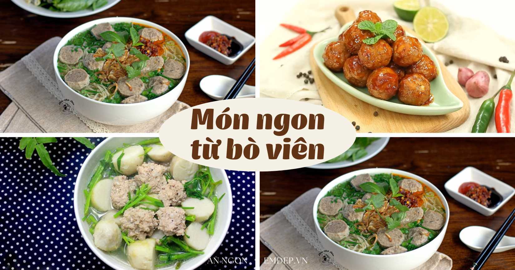 4 món bò viên ngọt thơm và giàu dinh dưỡng, thích hợp để đổi bữa cho các bữa ăn hàng ngày