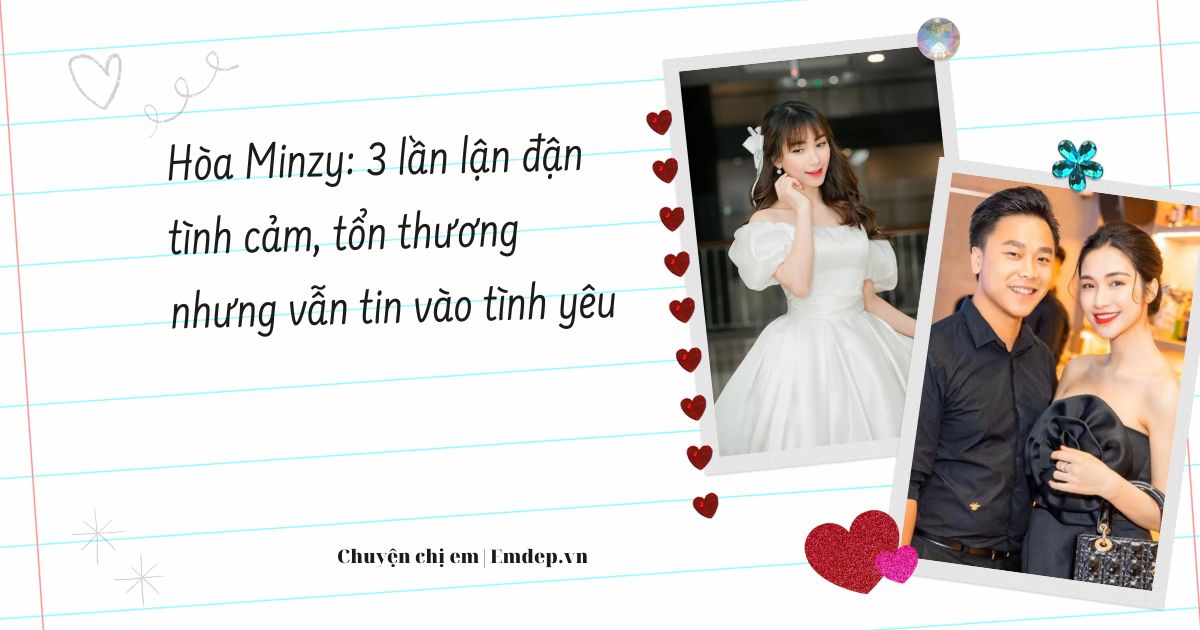 Hòa Minzy: 3 lần lận đận tình cảm, tổn thương nhưng vẫn tin vào tình yêu