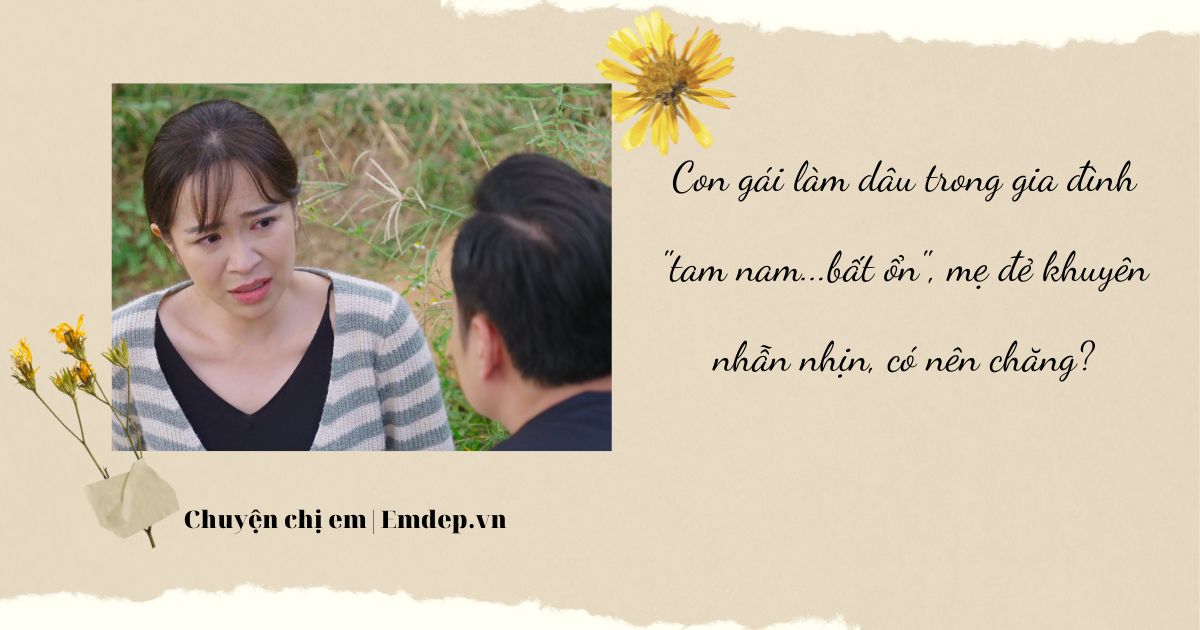 Con gái làm dâu trong gia đình "tam nam... bất ổn", mẹ đẻ khuyên nhẫn nhịn, có nên chăng?