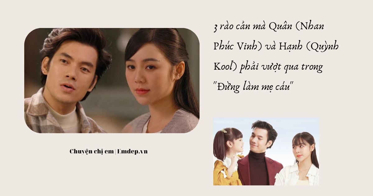 3 rào cản mà Quân (Nhan Phúc Vinh) và Hạnh (Quỳnh Kool) phải vượt qua để có cái kết trọn vẹn trong "Đừng làm mẹ cáu"