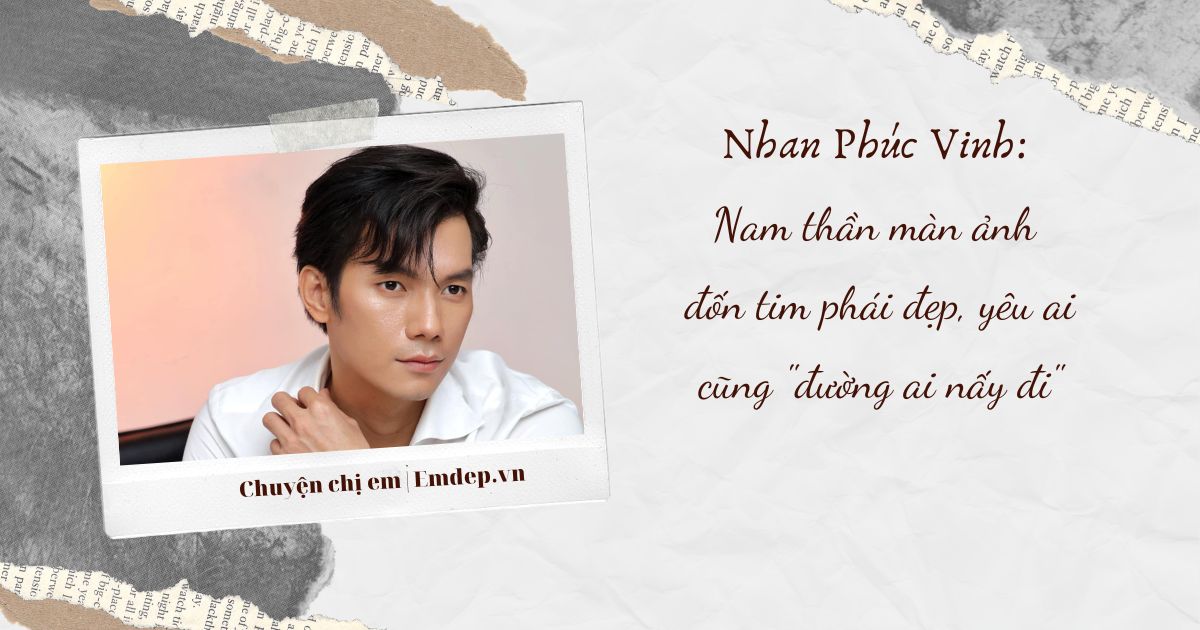 Nhan Phúc Vinh: Nam thần màn ảnh đốn tim phái đẹp, yêu ai cũng "đường ai nấy đi"