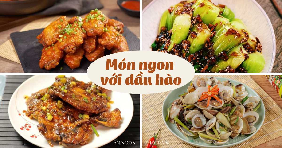 4 món ăn chế biến cùng dầu hào ‘ngon bắt miệng’, chồng con ‘chấm 10 điểm’