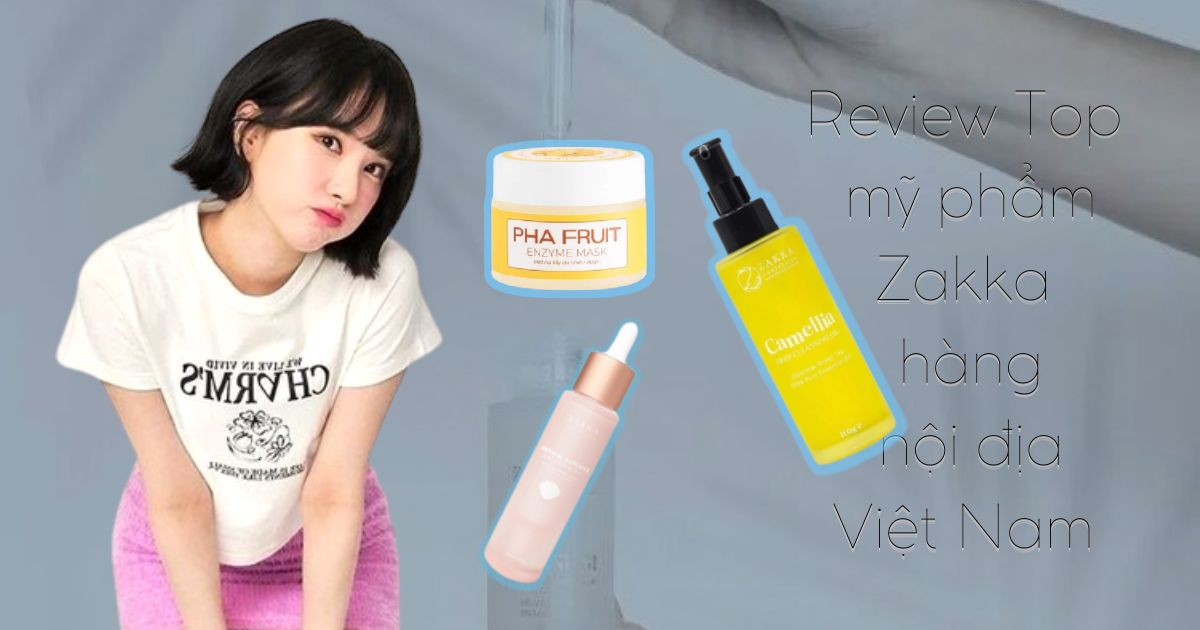Review mỹ phẩm nội địa Việt Zakka Naturals giá chỉ từ 220K