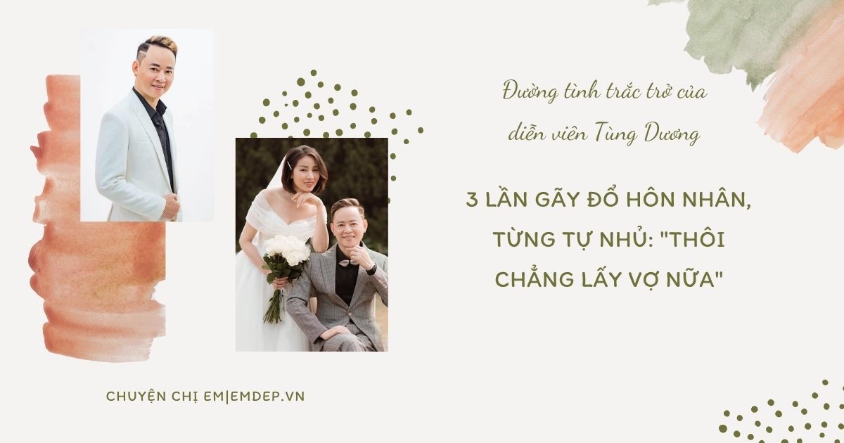 Đường tình trắc trở của diễn viên Tùng Dương: 3 lần gãy đổ hôn nhân, từng tự nhủ: "Thôi chẳng lấy vợ nữa"