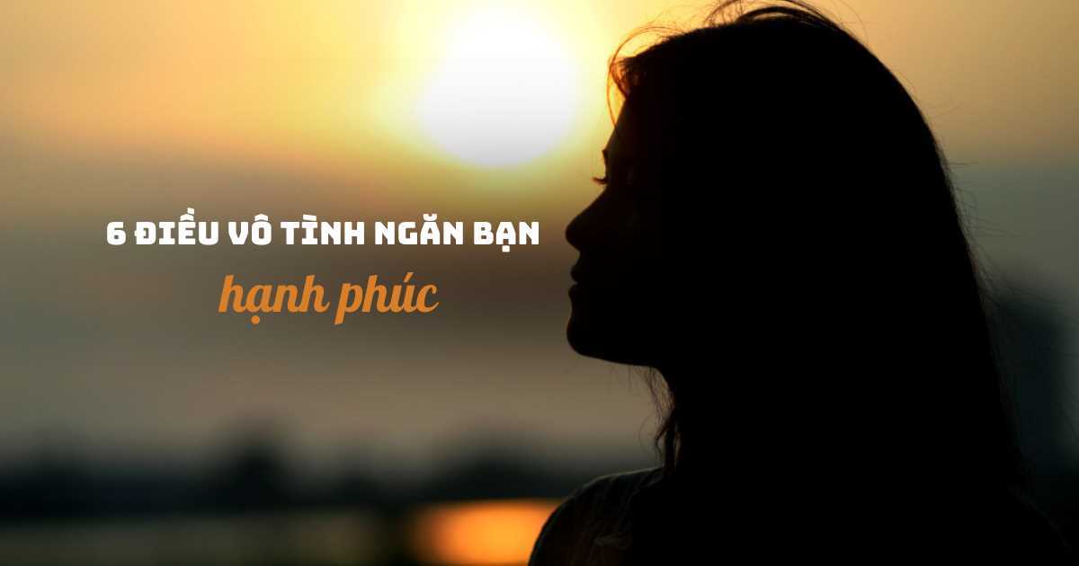 6 thói quen đang vô tình ngăn bạn hạnh phúc: Bạn có dấu hiệu nào trong đó?