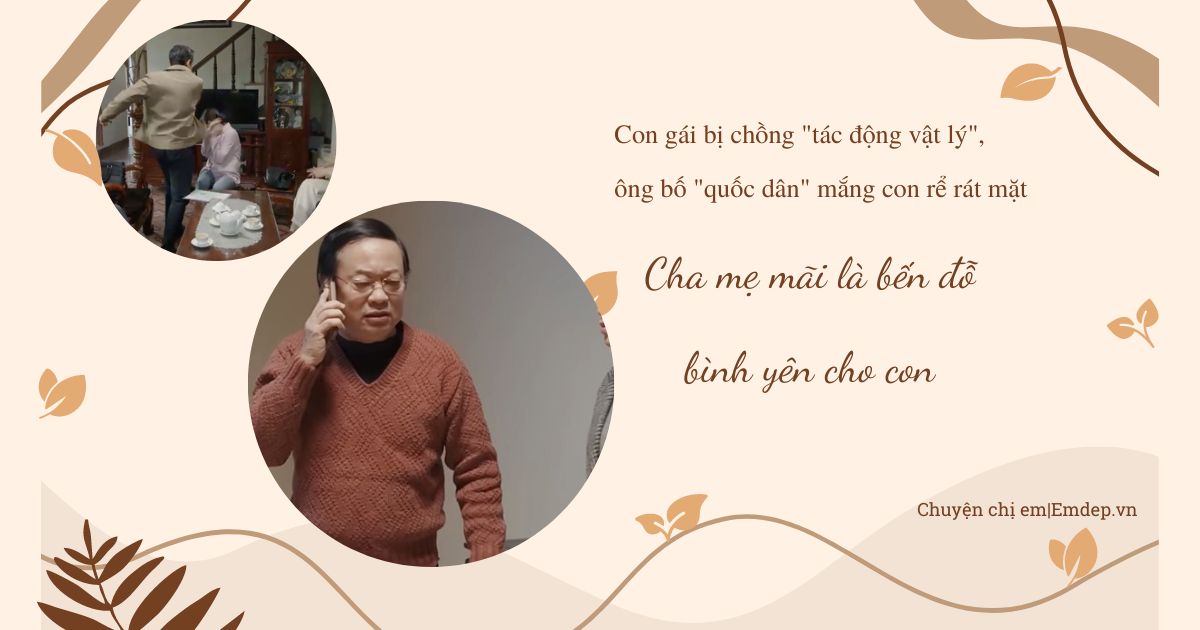 Con gái bị chồng "tác động vật lý", ông bố "quốc dân" mắng con rể rát mặt: Cha mẹ mãi là bến đỗ bình yên cho con