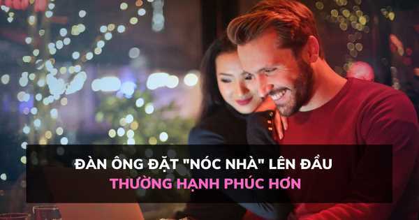 Vì sao đàn ông đặt 'nóc nhà' lên đầu thường hạnh phúc hơn?