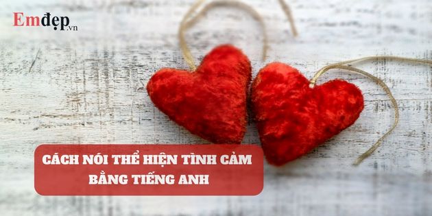 111 cách nói thể hiện tình cảm bằng tiếng Anh ngọt ngào nhất