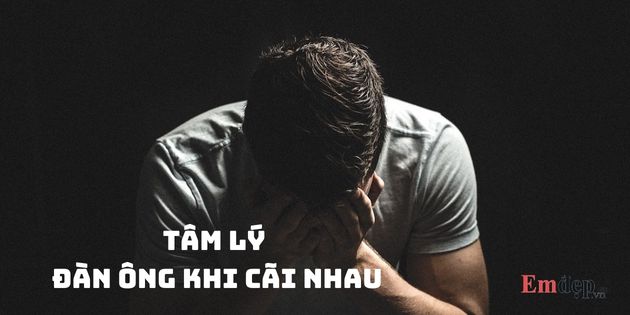 Tâm lý đàn ông khi cãi nhau với người yêu: 18 điều có thể bạn chưa biết