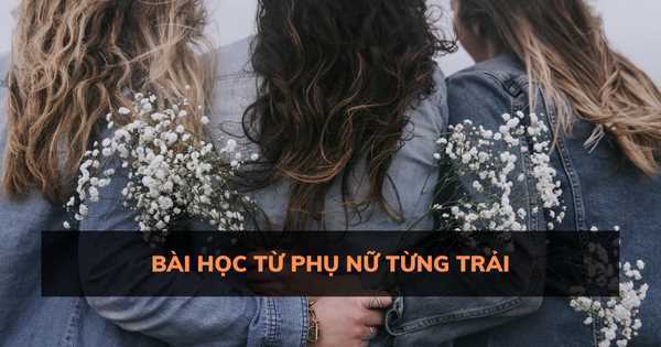 Ba bài học từ những người phụ nữ từng trải, mong bạn đừng mắc phải những sai lầm này