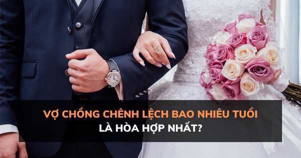 Vợ chồng chênh lệch bao nhiêu tuổi là hòa hợp nhất?