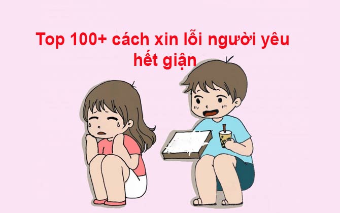 Cách xin lỗi người yêu hết giận chân thành và hiệu quả nhất